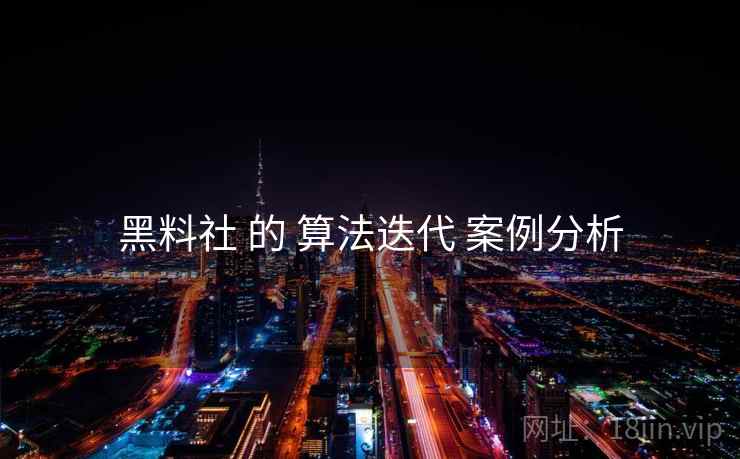 黑料社 的 算法迭代 案例分析
