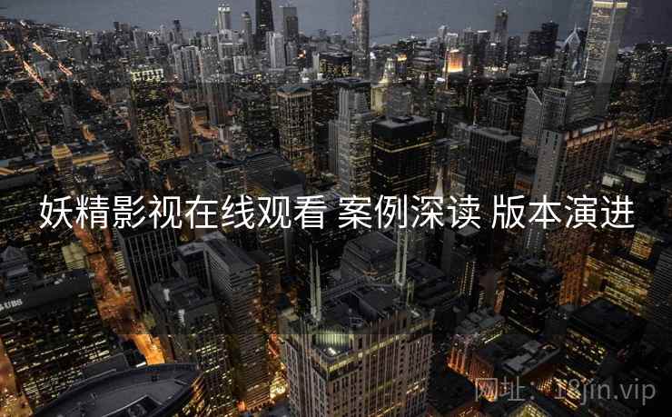 妖精影视在线观看 案例深读 版本演进