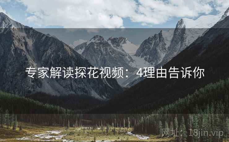专家解读探花视频：4理由告诉你